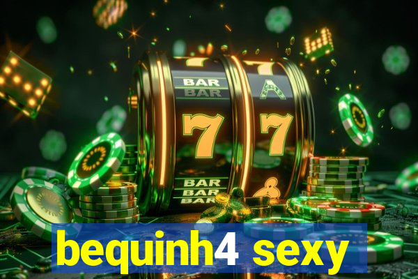 bequinh4 sexy